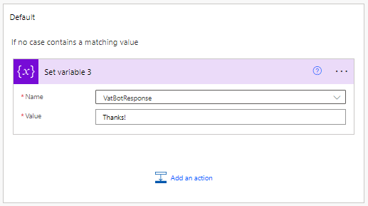 In the dialog box where there is no positive or negative input response, you assign simple text like “Thanks!” to the VatBotResponse variable