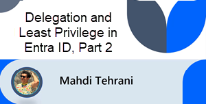 Delegation and Least Privilege in Entra ID, Part 2